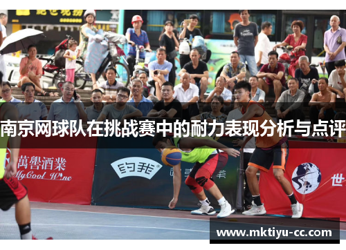 南京网球队在挑战赛中的耐力表现分析与点评